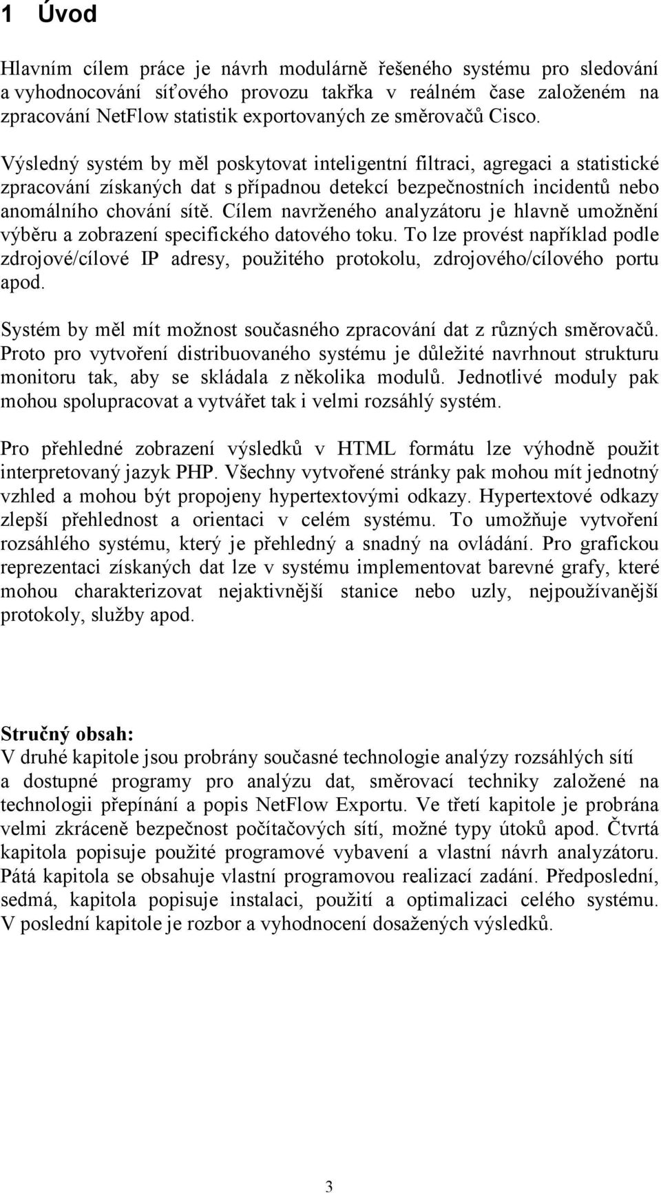 Cílem navrženého analyzátoru je hlavně umožnění výběru a zobrazení specifického datového toku.