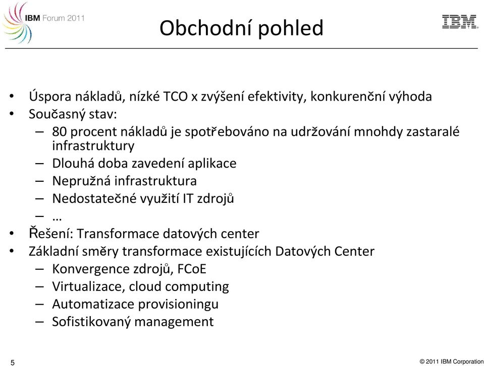 Nedostatečné využití IT zdrojů Řešení: Transformace datových center Základní směry transformace existujících Datových