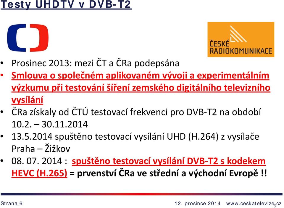 DVB-T2 na období 10.2. 30.11.2014 13.5.2014 spuštěno testovací vysílání UHD (H.264) z vysílače Praha Žižkov 08. 07.