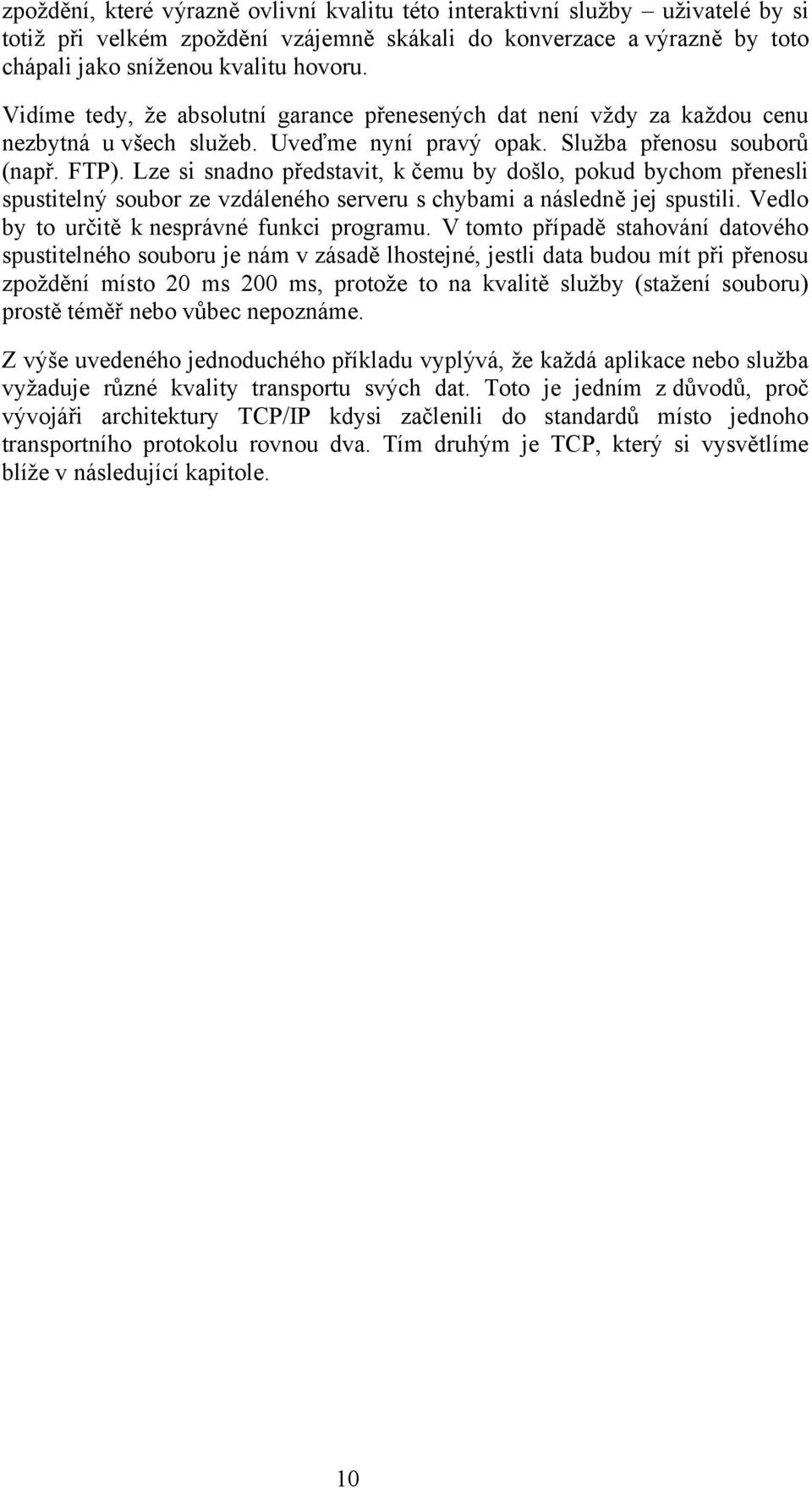 Lze si snadno představit, k čemu by došlo, pokud bychom přenesli spustitelný soubor ze vzdáleného serveru s chybami a následně jej spustili. Vedlo by to určitě k nesprávné funkci programu.