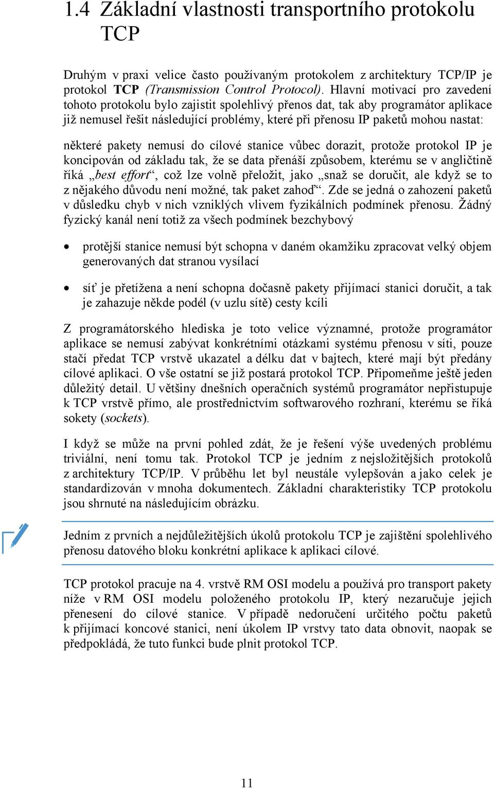 některé pakety nemusí do cílové stanice vůbec dorazit, protože protokol IP je koncipován od základu tak, že se data přenáší způsobem, kterému se v angličtině říká best effort, což lze volně přeložit,