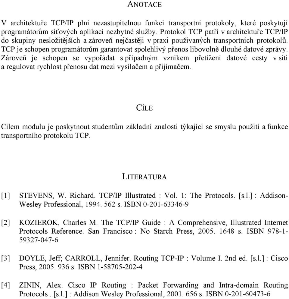 TCP je schopen programátorům garantovat spolehlivý přenos libovolně dlouhé datové zprávy.