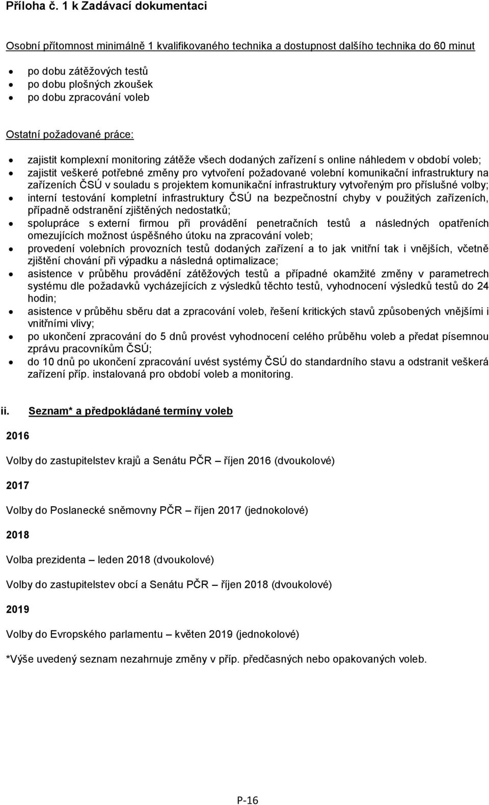 zařízeních ČSÚ v souladu s projektem komunikační infrastruktury vytvořeným pro příslušné volby; interní testování kompletní infrastruktury ČSÚ na bezpečnostní chyby v použitých zařízeních, případně