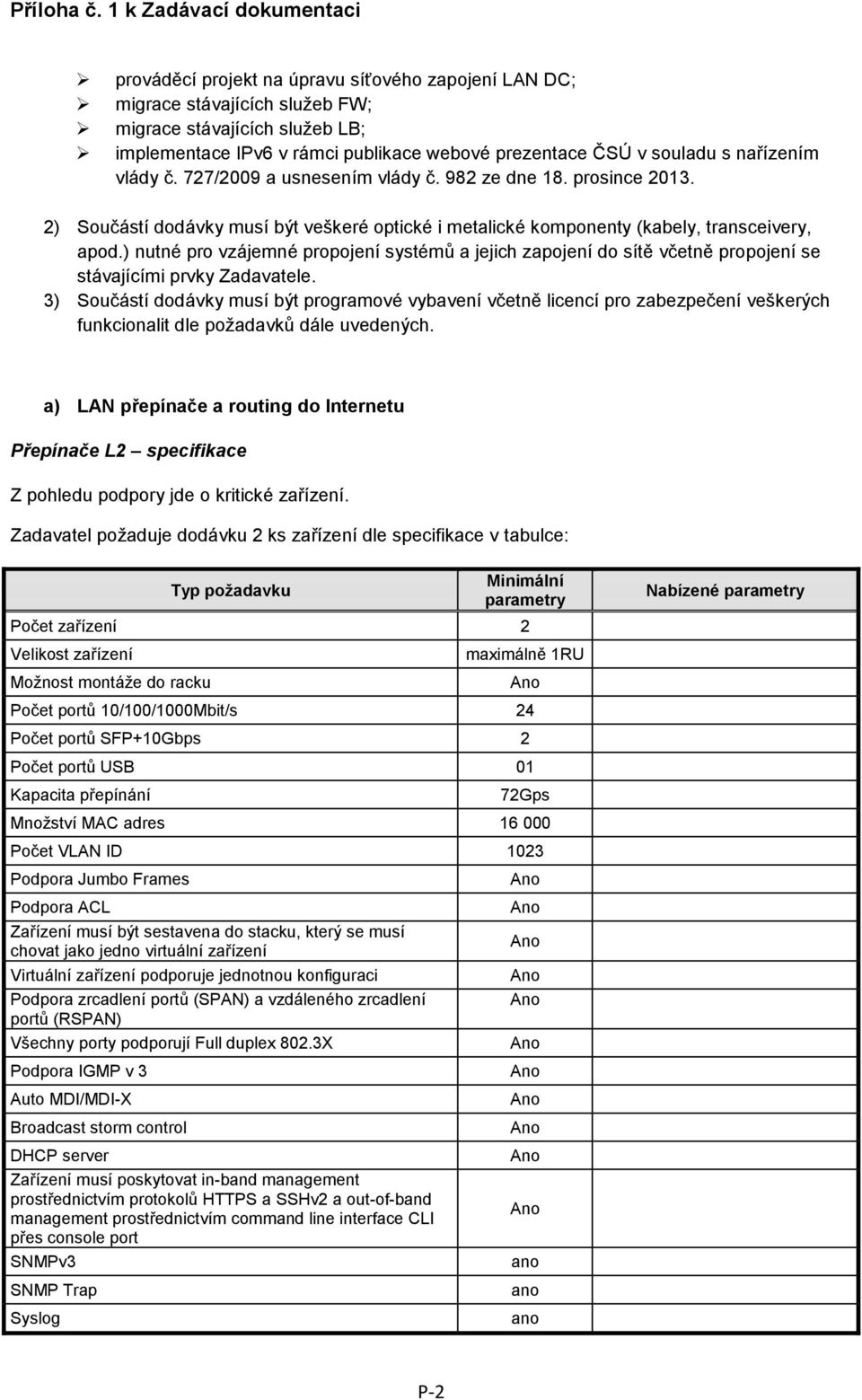 ) nutné pro vzájemné propojení systémů a jejich zapojení do sítě včetně propojení se stávajícími prvky Zadavatele.