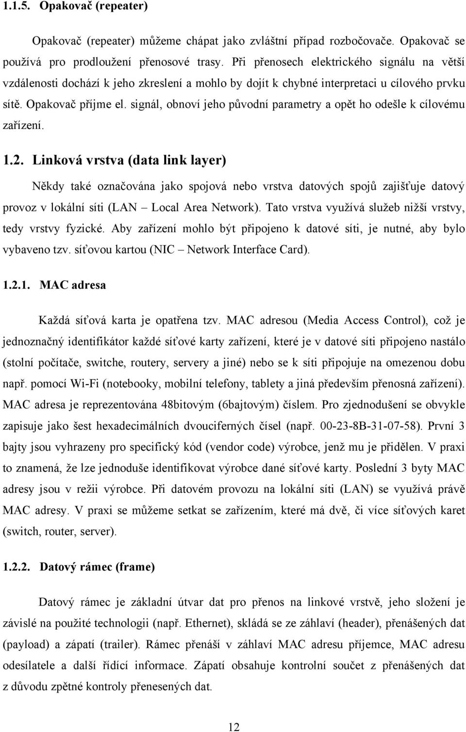 signál, obnoví jeho původní parametry a opět ho odešle k cílovému zařízení. 1.2.