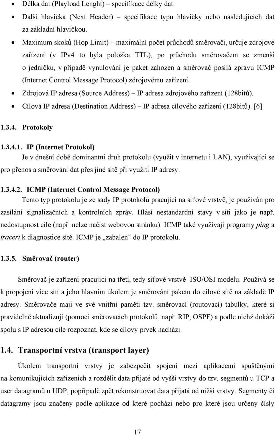 a směrovač posílá zprávu ICMP (Internet Control Message Protocol) zdrojovému zařízení. Zdrojová IP adresa (Source Address) IP adresa zdrojového zařízení (128bitů).