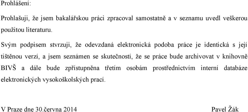 Svým podpisem stvrzuji, ţe odevzdaná elektronická podoba práce je identická s její tištěnou verzí, a jsem