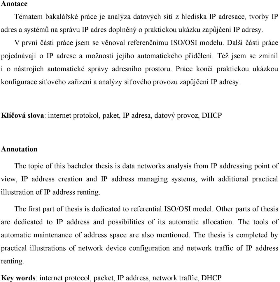Téţ jsem se zmínil i o nástrojích automatické správy adresního prostoru. Práce končí praktickou ukázkou konfigurace síťového zařízení a analýzy síťového provozu zapůjčení IP adresy.