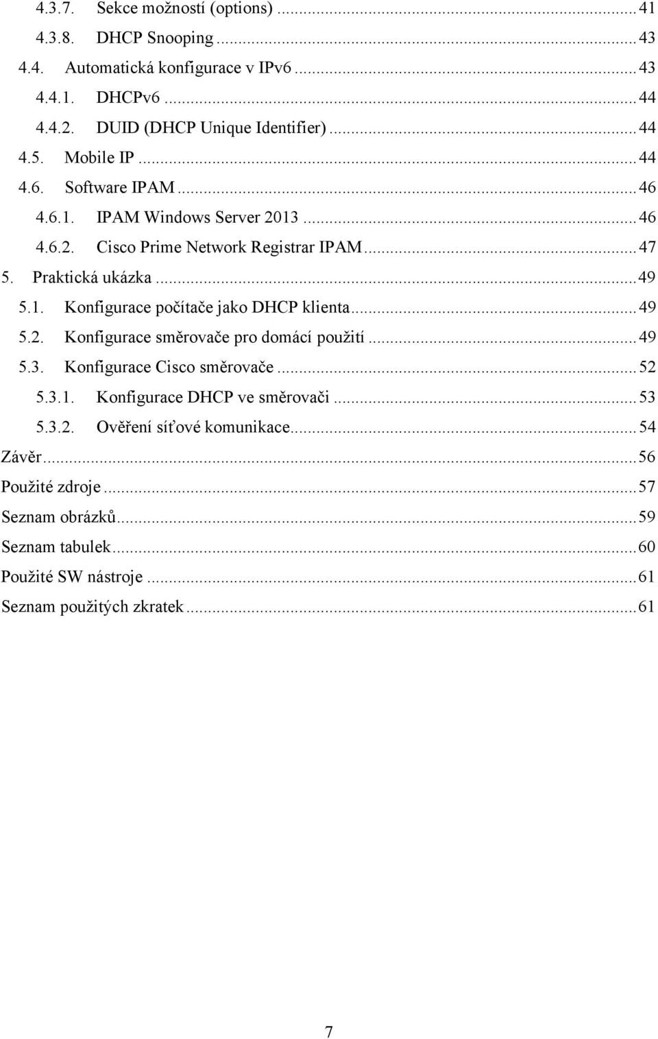 .. 49 5.2. Konfigurace směrovače pro domácí pouţití... 49 5.3. Konfigurace Cisco směrovače... 52 5.3.1. Konfigurace DHCP ve směrovači... 53 5.3.2. Ověření síťové komunikace.