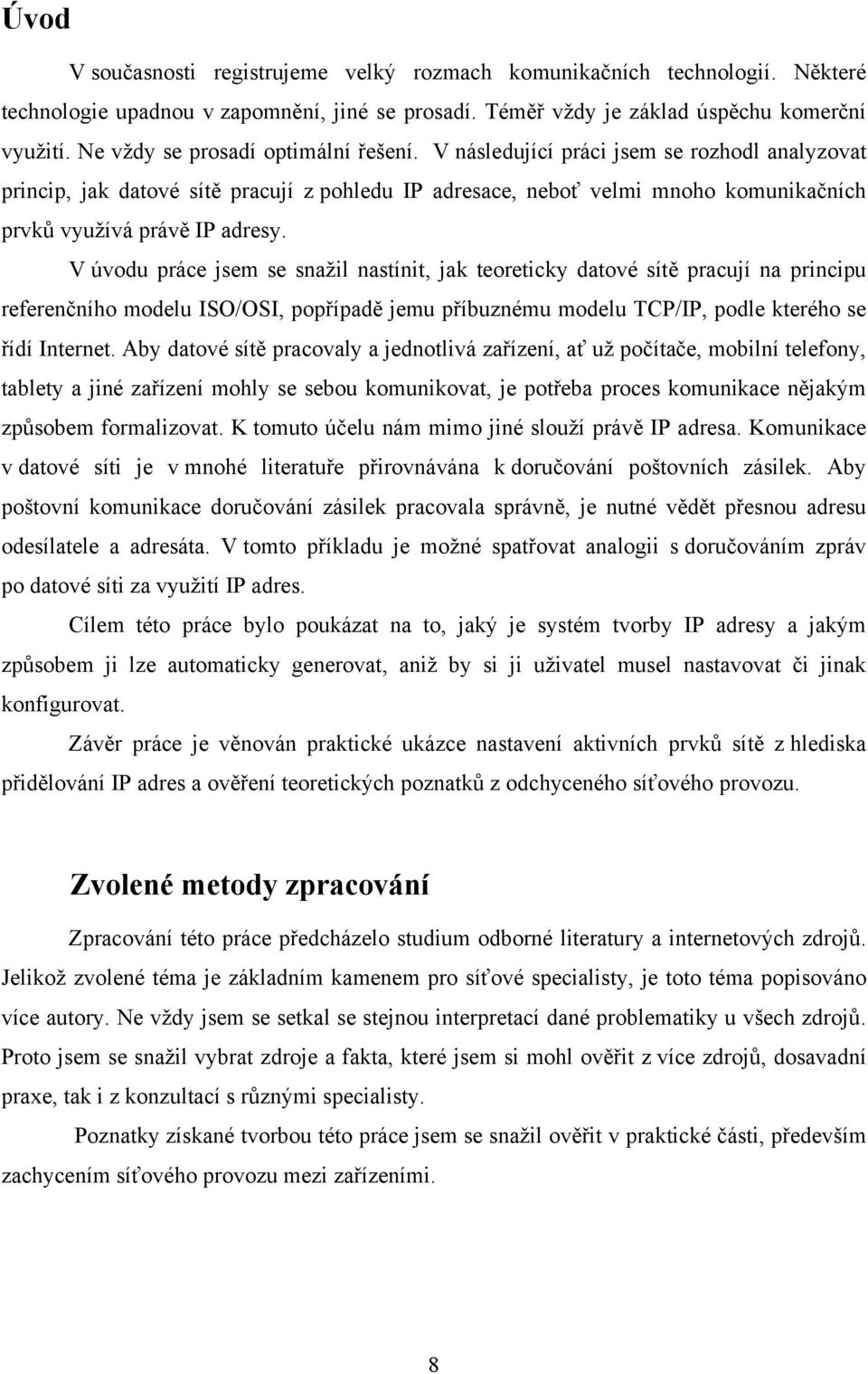 V následující práci jsem se rozhodl analyzovat princip, jak datové sítě pracují z pohledu IP adresace, neboť velmi mnoho komunikačních prvků vyuţívá právě IP adresy.