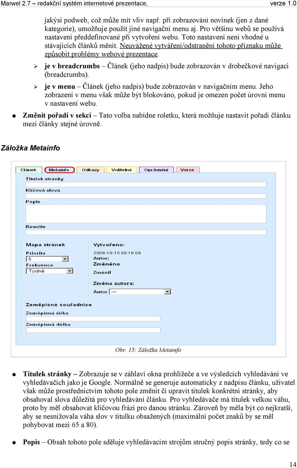 je v breadcrumbs Článek (jeho nadpis) bude zobrazován v drobečkové navigaci (breadcrumbs). je v menu Článek (jeho nadpis) bude zobrazován v navigačním menu.