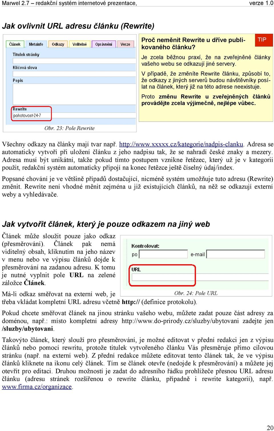 Proto změnu Rewrite u zveřejněných článků provádějte zcela výjimečně, nejlépe vůbec. Obr. 23: Pole Rewrite Všechny odkazy na články mají tvar např. http://www.xxxxx.cz/kategorie/nadpis-clanku.