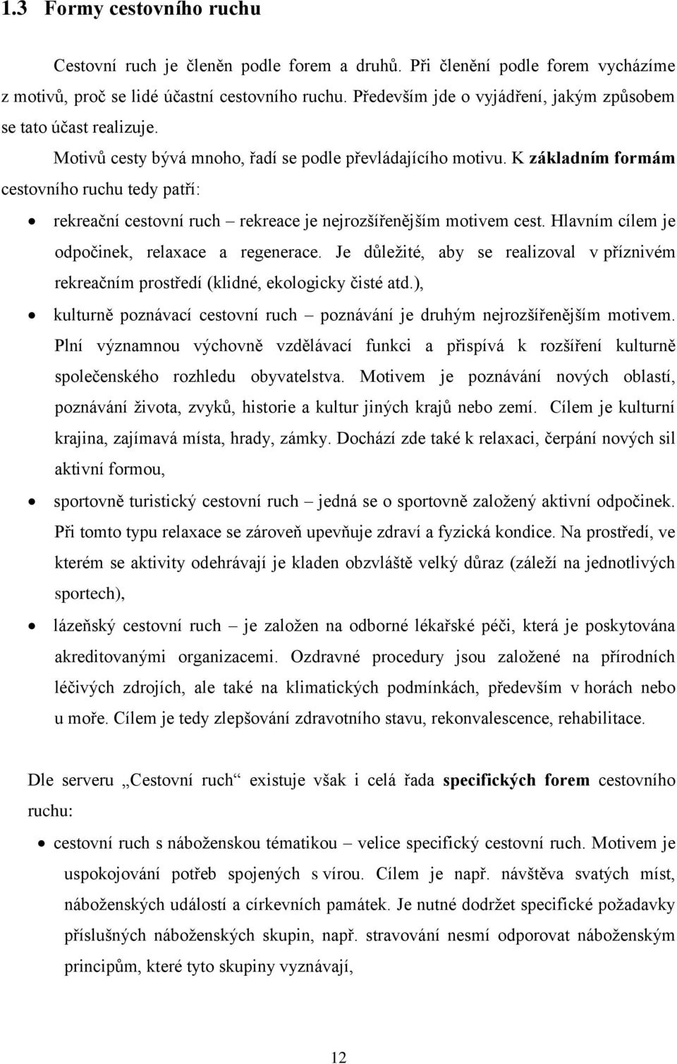 K základním formám cestovního ruchu tedy patří: rekreační cestovní ruch rekreace je nejrozšířenějším motivem cest. Hlavním cílem je odpočinek, relaxace a regenerace.