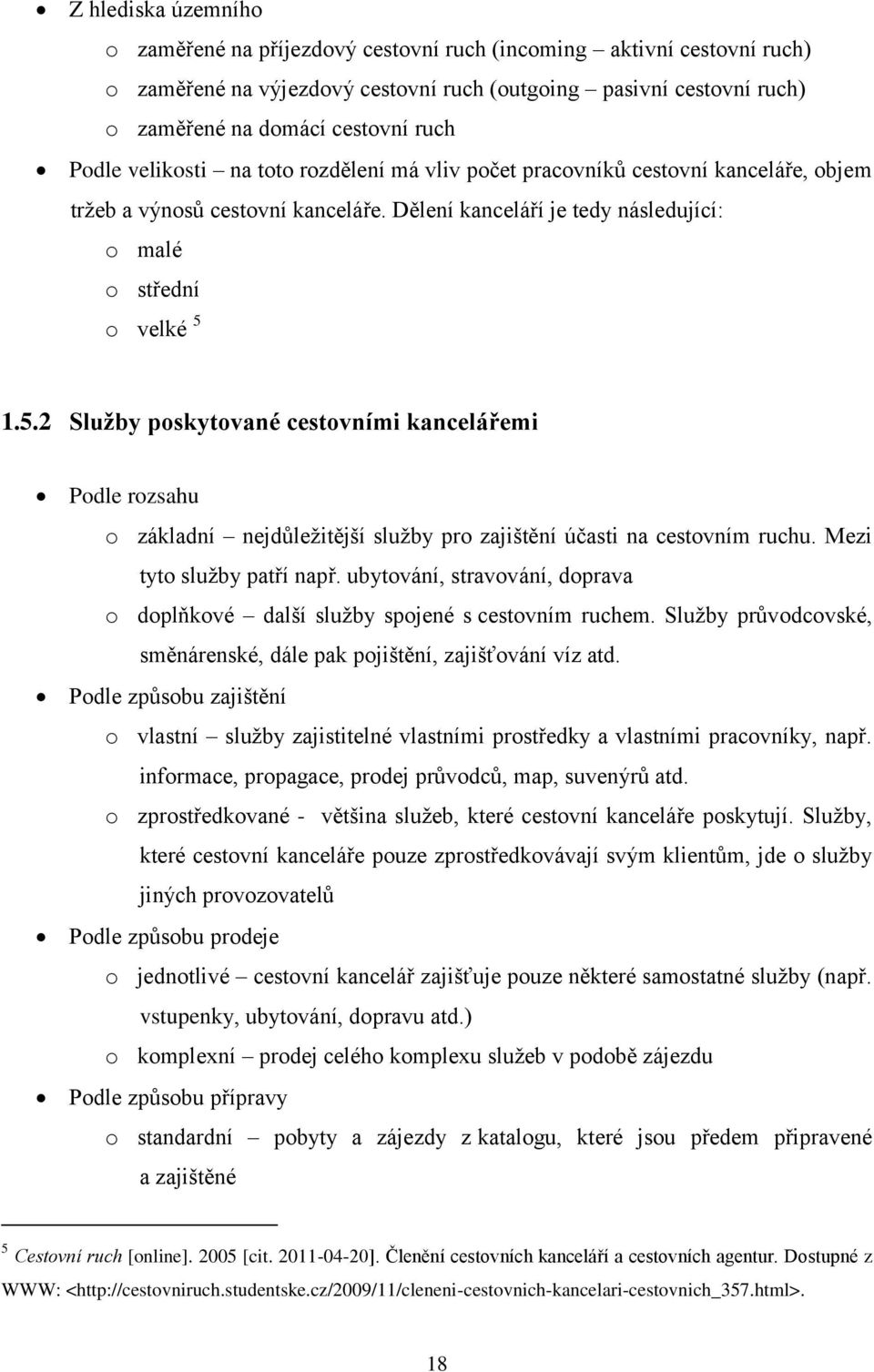 1.5.2 Služby poskytované cestovními kancelářemi Podle rozsahu o základní nejdůleţitější sluţby pro zajištění účasti na cestovním ruchu. Mezi tyto sluţby patří např.