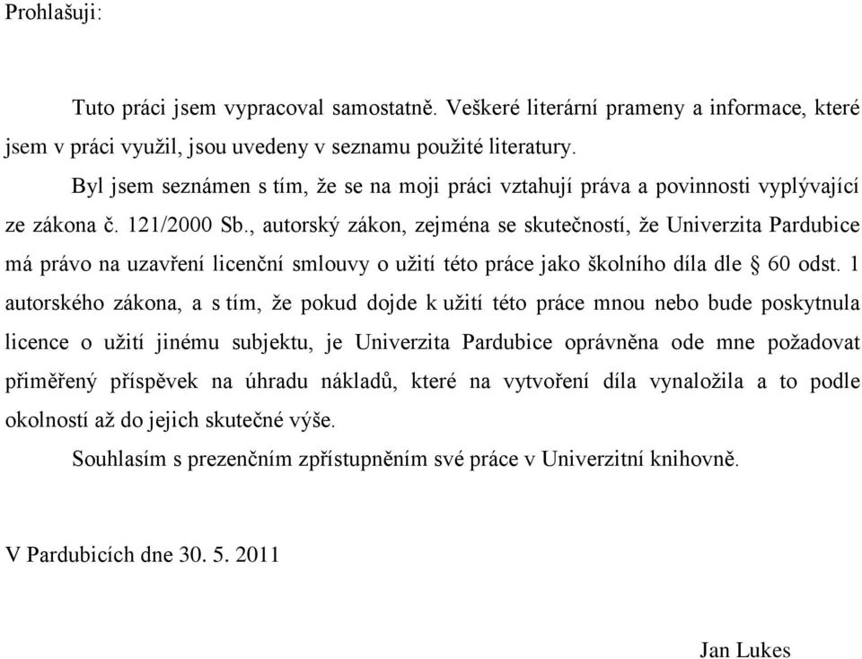 , autorský zákon, zejména se skutečností, ţe Univerzita Pardubice má právo na uzavření licenční smlouvy o uţití této práce jako školního díla dle 60 odst.