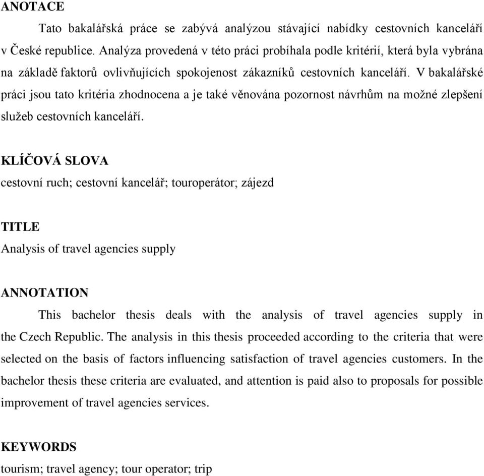 V bakalářské práci jsou tato kritéria zhodnocena a je také věnována pozornost návrhům na moţné zlepšení sluţeb cestovních kanceláří.