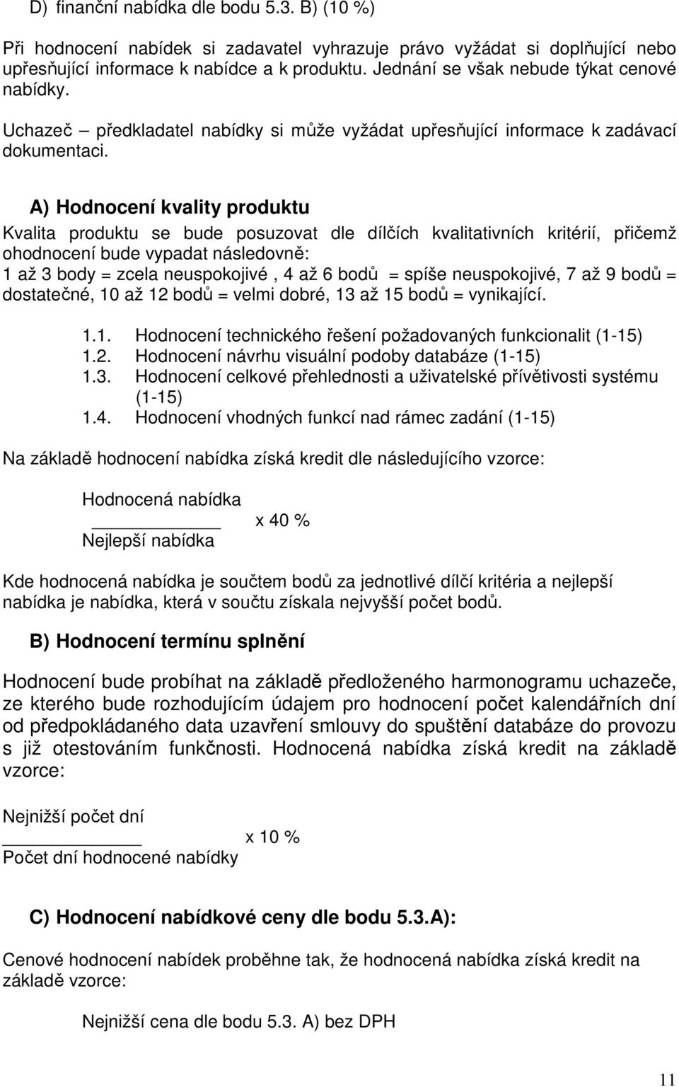 A) Hodnocení kvality produktu Kvalita produktu se bude posuzovat dle dílčích kvalitativních kritérií, přičemž ohodnocení bude vypadat následovně: 1 až 3 body = zcela neuspokojivé, 4 až 6 bodů = spíše