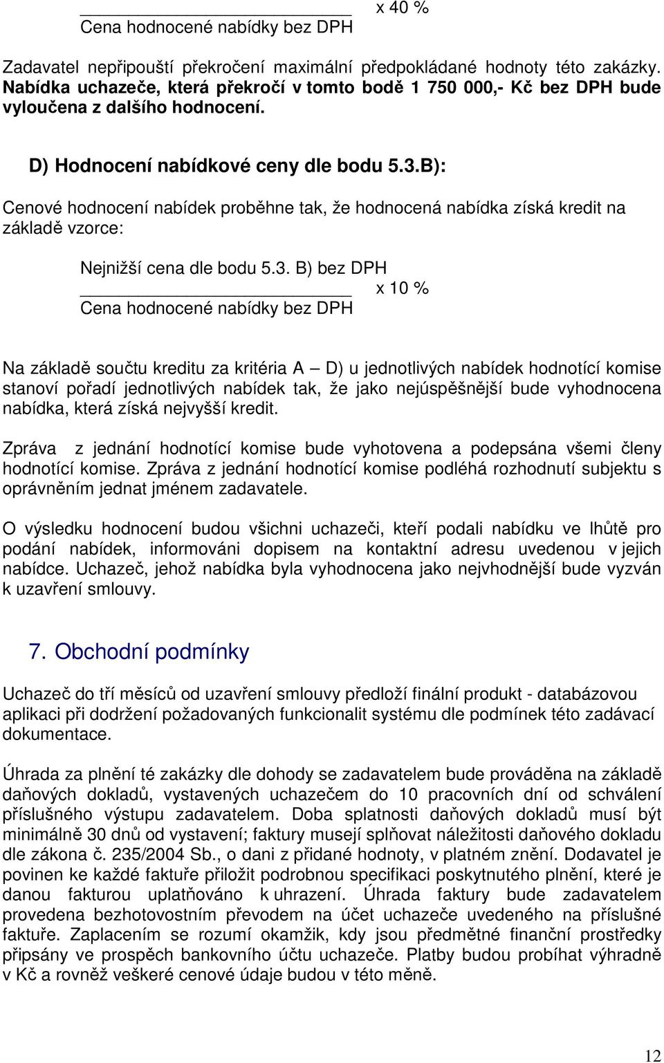 B): Cenové hodnocení nabídek proběhne tak, že hodnocená nabídka získá kredit na základě vzorce: Nejnižší cena dle bodu 5.3.