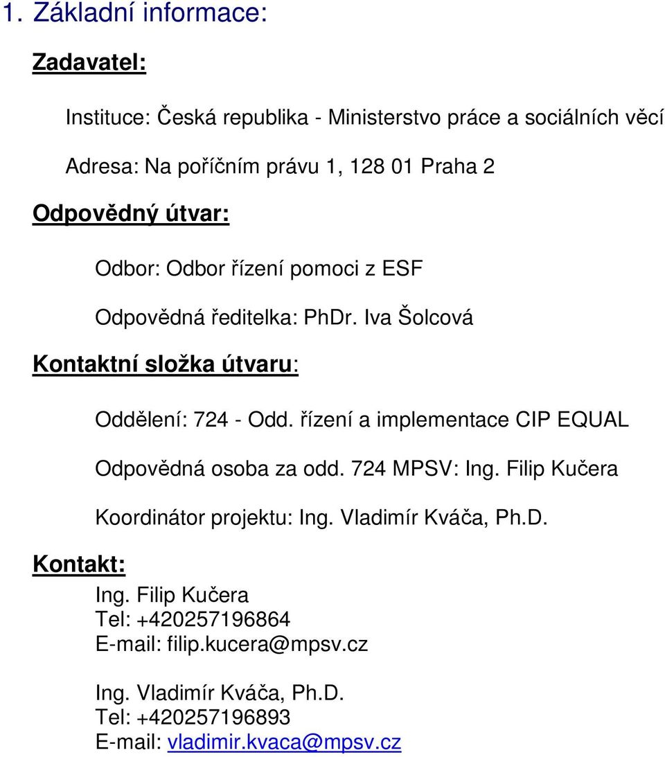 Iva Šolcová Kontaktní složka útvaru: Oddělení: 724 - Odd. řízení a implementace CIP EQUAL Odpovědná osoba za odd. 724 MPSV: Ing.