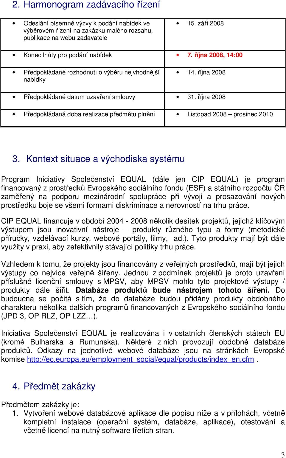 října 2008 Předpokládaná doba realizace předmětu plnění Listopad 2008 prosinec 2010 3.