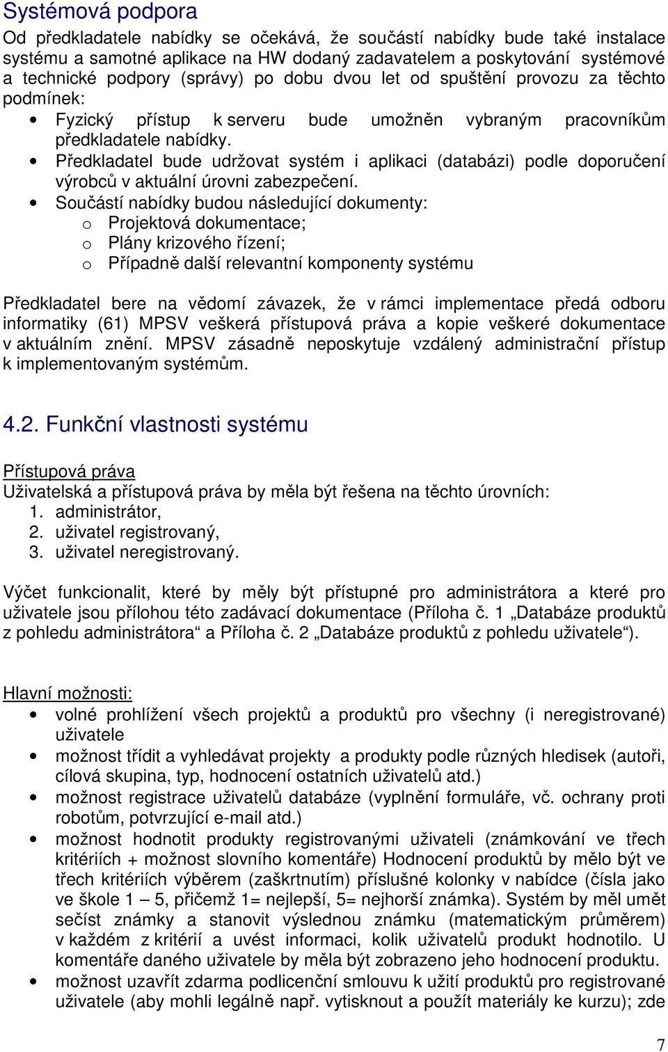 Předkladatel bude udržovat systém i aplikaci (databázi) podle doporučení výrobců v aktuální úrovni zabezpečení.