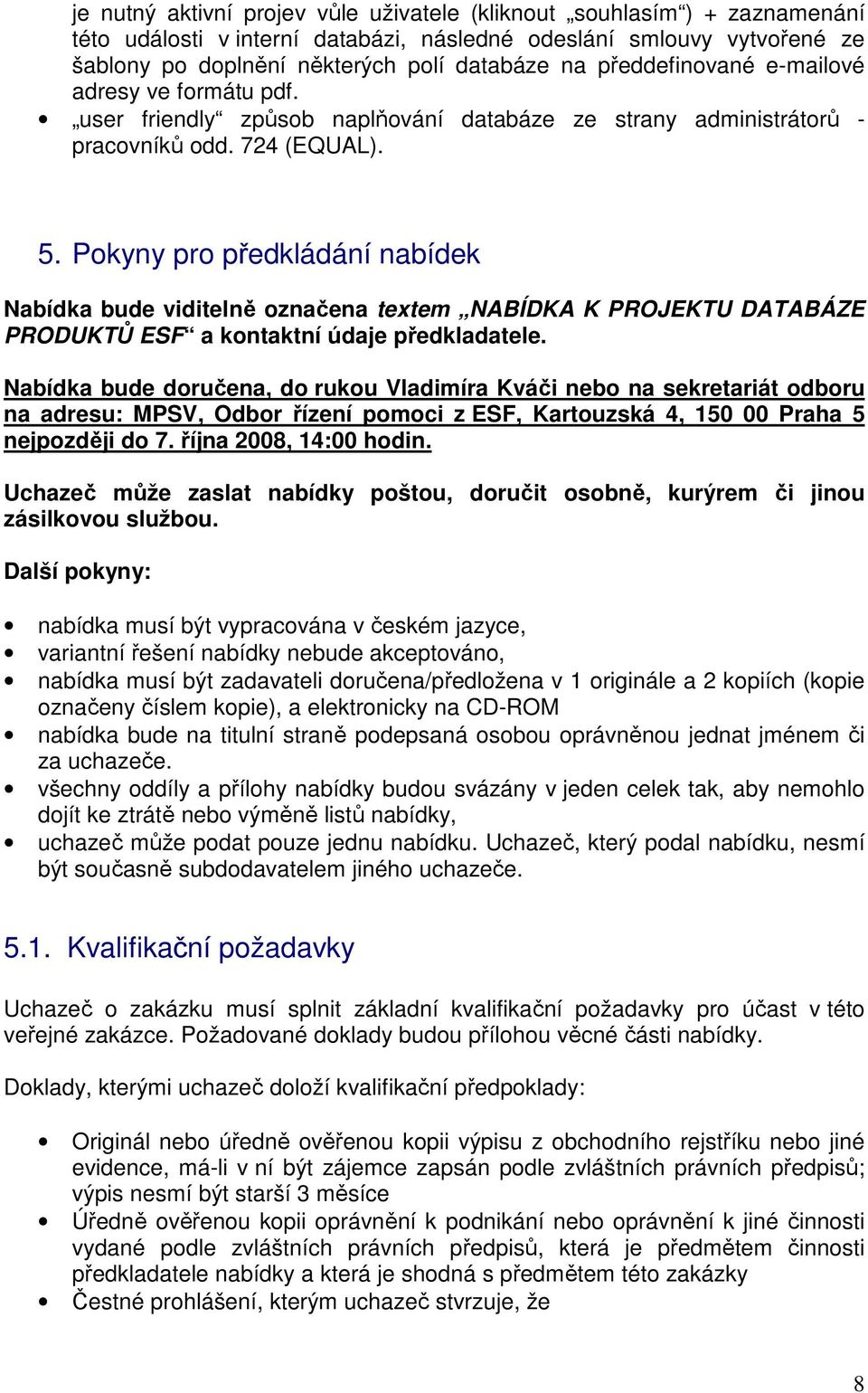 Pokyny pro předkládání nabídek Nabídka bude viditelně označena textem NABÍDKA K PROJEKTU DATABÁZE PRODUKTŮ ESF a kontaktní údaje předkladatele.