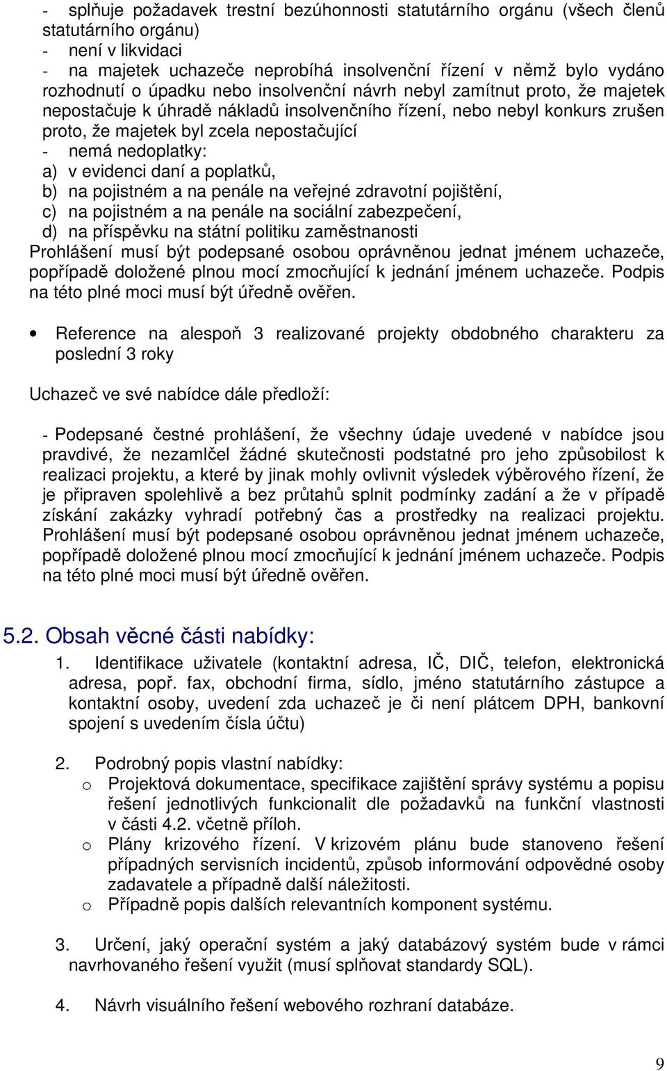 nedoplatky: a) v evidenci daní a poplatků, b) na pojistném a na penále na veřejné zdravotní pojištění, c) na pojistném a na penále na sociální zabezpečení, d) na příspěvku na státní politiku