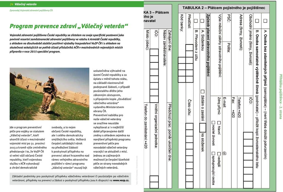 mezinárodních vojenských misích připravila v roce 2015 speciální program. Jde o program preventivní péče pro vojáky se statutem Válečný veterán, kteří ukončili účast v mezinárodní vojenské misi po 31.