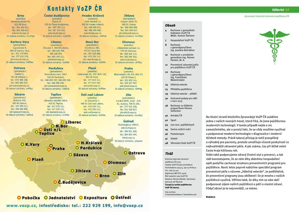 Františkem Malenínským 24 Válečný veterán 25 Přihláška pojištěnce 29 Válečný veterán příběh 30 Ozdravné pobyty pro děti v roce 2015 36 Rozhovor se štábním praporčíkem Petrem Seifertem 40 Armáda ČR 42