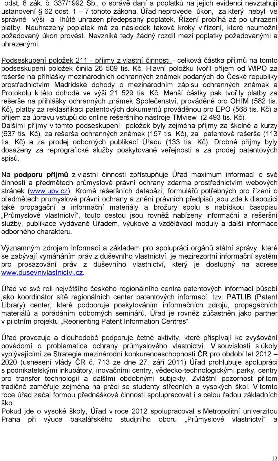 Neuhrazený poplatek má za následek takové kroky v řízení, které neumožní požadovaný úkon provést. Nevzniká tedy žádný rozdíl mezi poplatky požadovanými a uhrazenými.