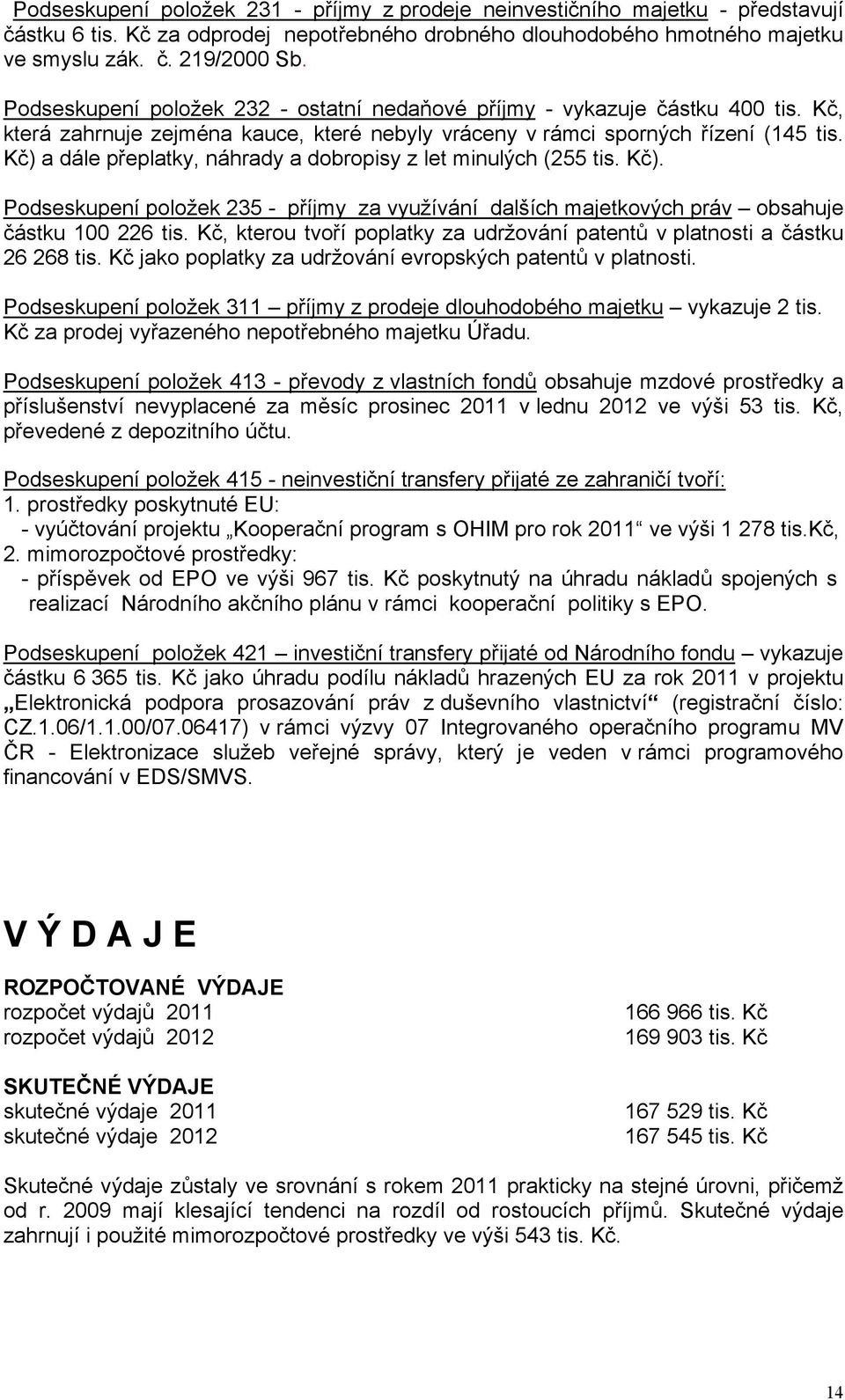 Kč) a dále přeplatky, náhrady a dobropisy z let minulých (255 tis. Kč). Podseskupení položek 235 - příjmy za využívání dalších majetkových práv obsahuje částku 100 226 tis.