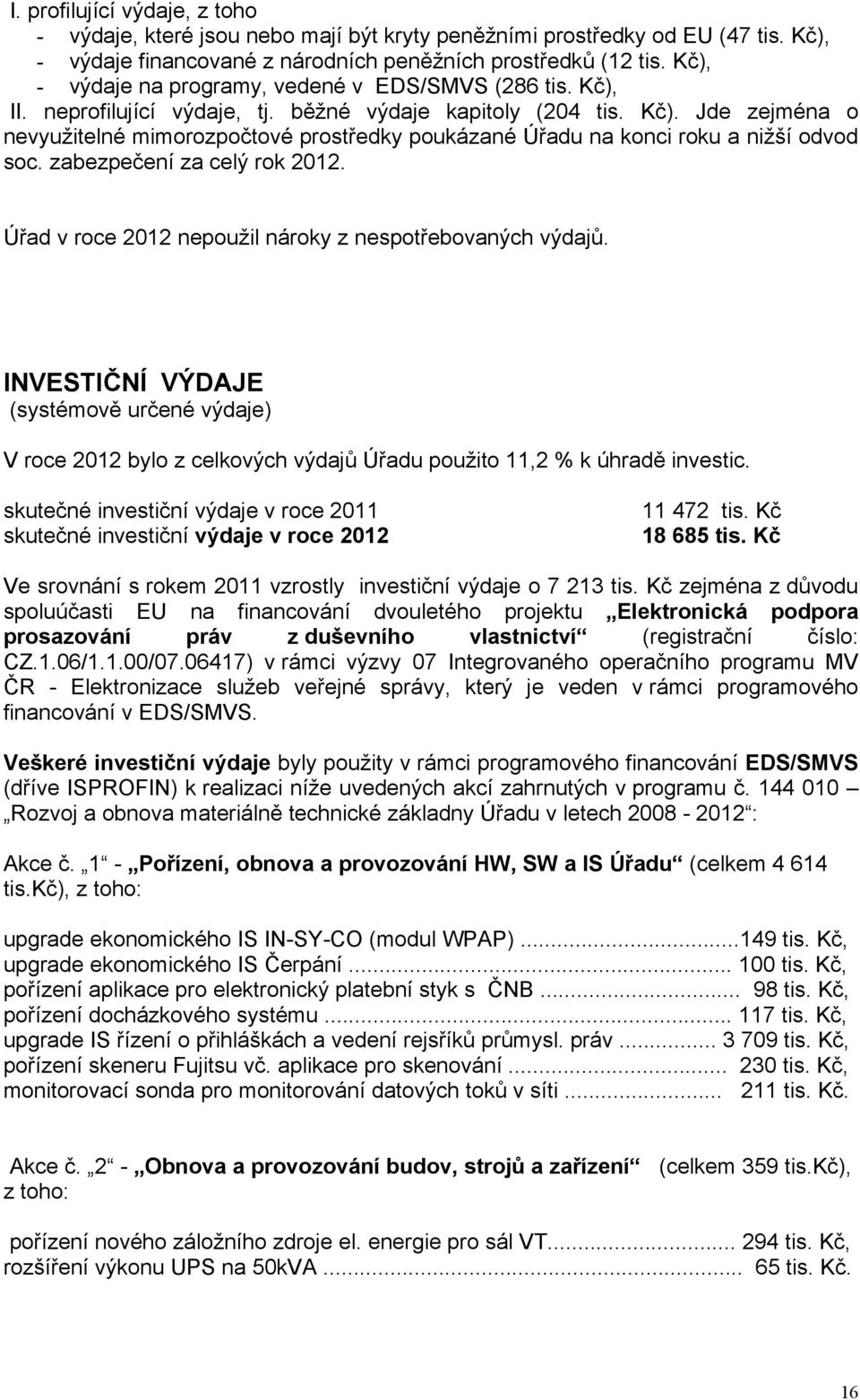 zabezpečení za celý rok 2012. Úřad v roce 2012 nepoužil nároky z nespotřebovaných výdajů.