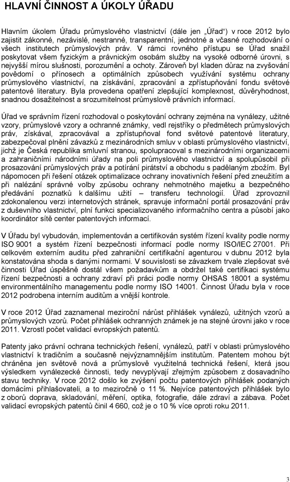 V rámci rovného přístupu se Úřad snažil poskytovat všem fyzickým a právnickým osobám služby na vysoké odborné úrovni, s nejvyšší mírou slušnosti, porozumění a ochoty.