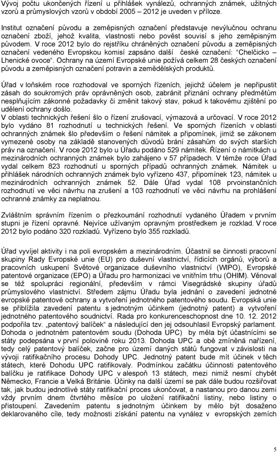 V roce 2012 bylo do rejstříku chráněných označení původu a zeměpisných označení vedeného Evropskou komisí zapsáno další české označení: Chelčicko Lhenické ovoce.