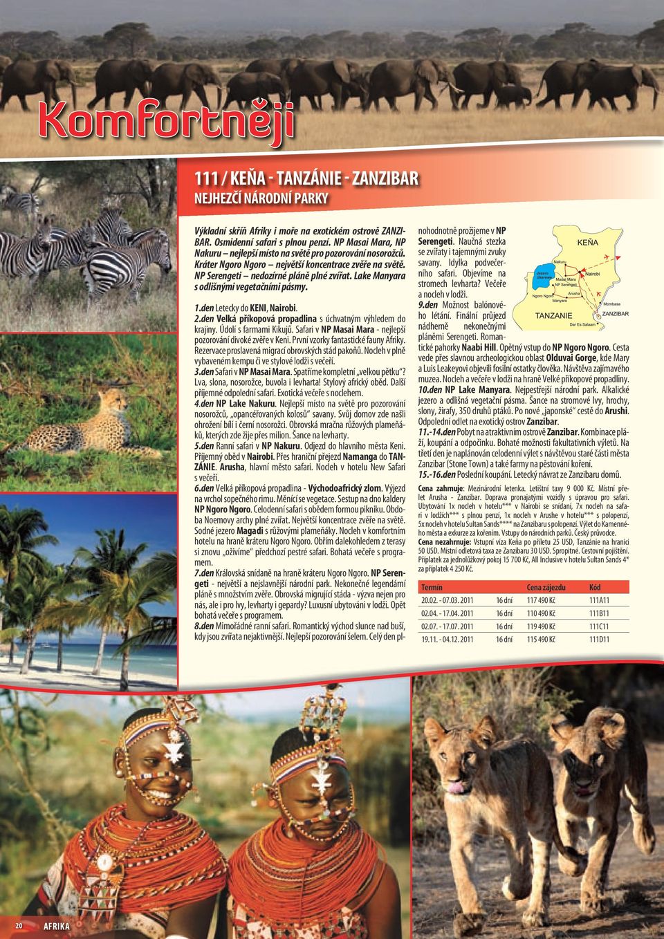 Lake Manyara s odlišnými vegetačními pásmy. 1.den Letecky do KENI, Nairobi. 2.den Velká příkopová propadlina s úchvatným výhledem do krajiny. Údolí s farmami Kikujů.