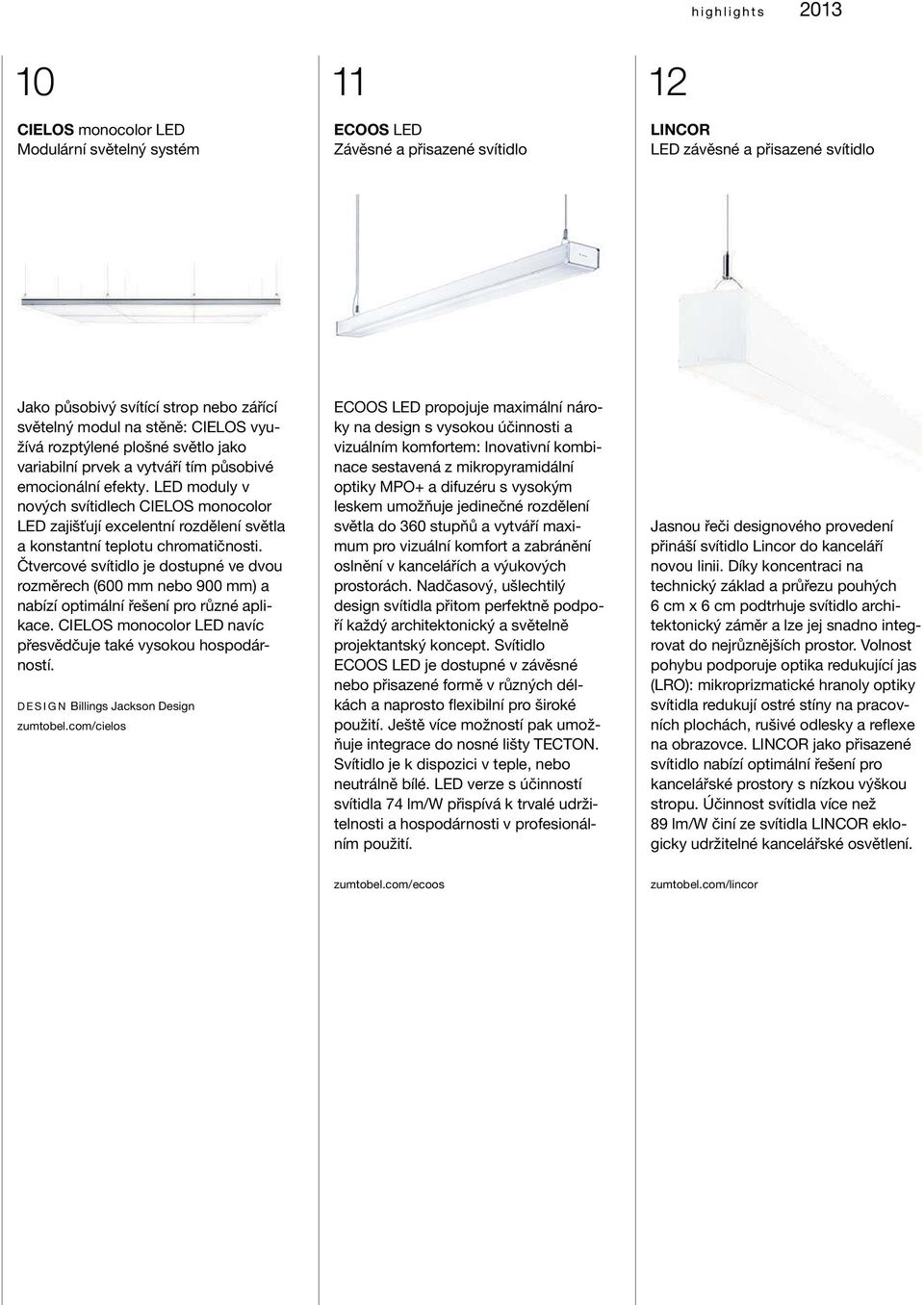 LED moduly v nových svítidlech CIELOS monocolor LED zajišťují excelentní rozdělení světla a konstantní teplotu chromatičnosti.