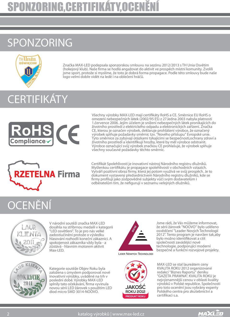 Směrnice EU RHS mezení nebezpečných látek (2002/95 ES) z 27.ledna 2003 nabyla platnsti 1.července 2006.