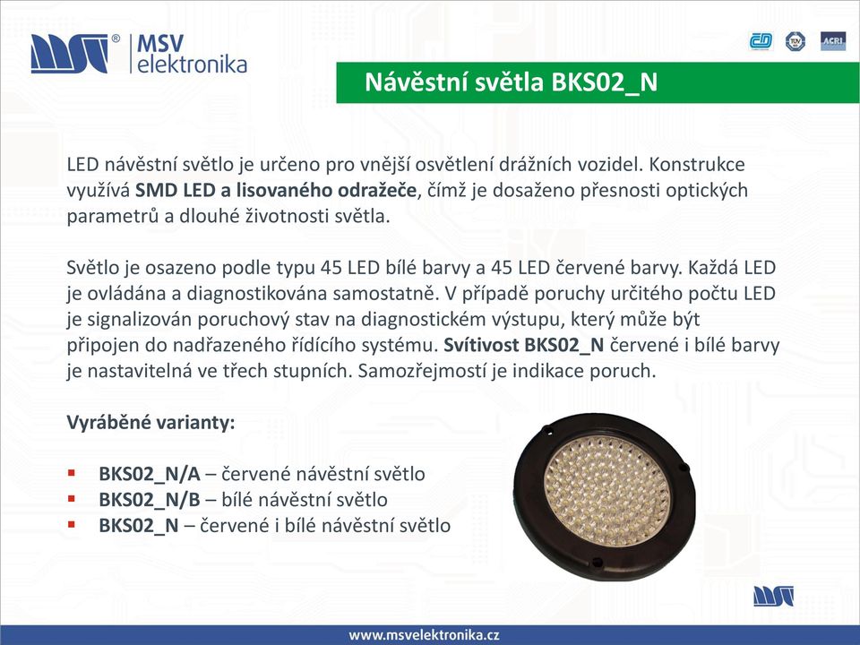 Světlo je osazeno podle typu 45 LED bílé barvy a 45 LED červené barvy. Každá LED je ovládána a diagnostikována samostatně.