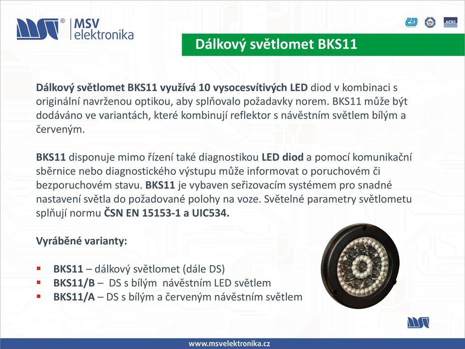 BKS11 disponuje mimo řízení také diagnostikou LED diod a pomocí komunikační sběrnice nebo diagnostického výstupu může informovat o poruchovém či bezporuchovém stavu.