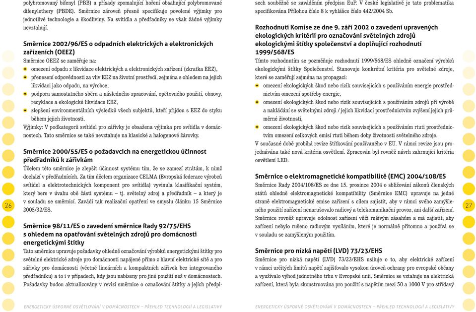 Na svítidla a předřadníky se však žádné výjimky nevztahují. Směrnice 2002/96/ES o odpadních elektrických a elektronických zařízeních (OEEZ) Rozhodnutí Komise ze dne 9.