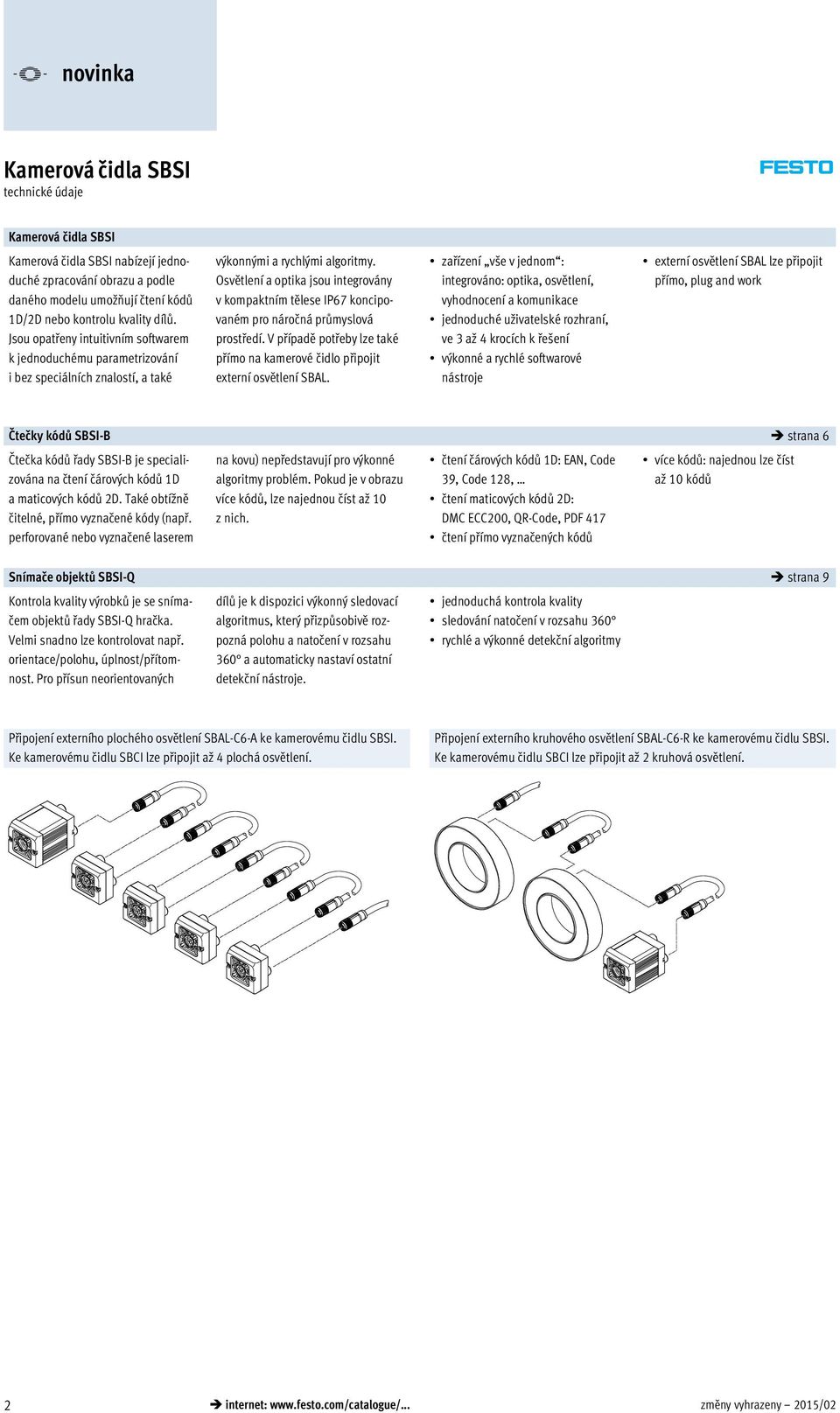 Osvětlení a optika jsou integrovány v kompaktním tělese IP67 koncipovaném pro náročná průmyslová prostředí. V případě potřeby lze také přímo na kamerové čidlo připojit externí osvětlení SBAL.