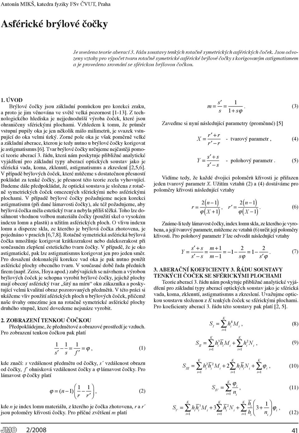 . ÚVoD Brýlové čočky jsou základní pomůckou pro korekc zraku, a proto je jm věnována ve světě velká pozornost [-3].