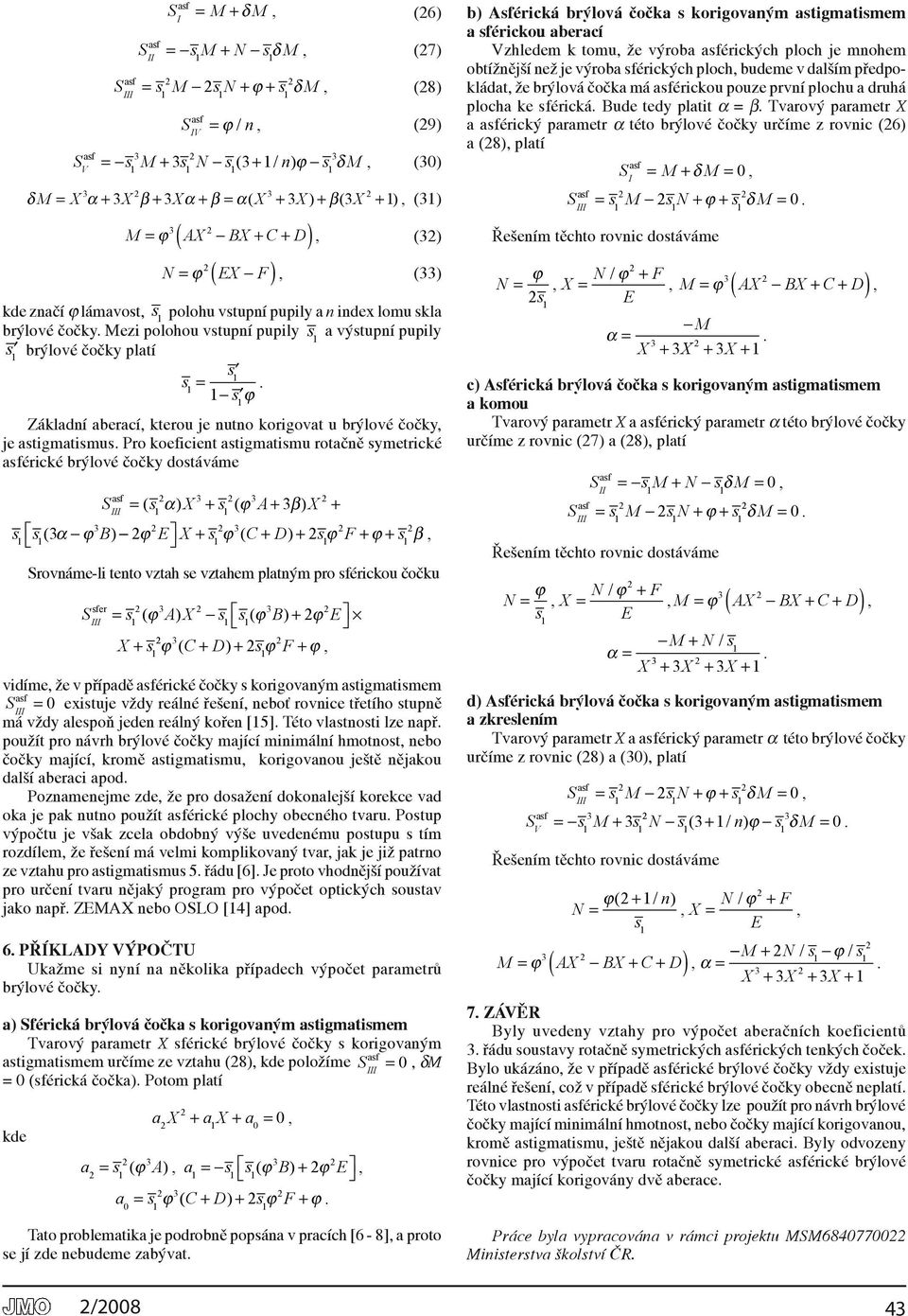 Pro koefcent astgmatsmu rotačně symetrcké asfércké brýlové čočky dostáváme Srovnáme-l tento vztah se vztahem platným pro sférckou čočku vdíme, že v případě asfércké čočky s korgovaným astgmatsmem asf