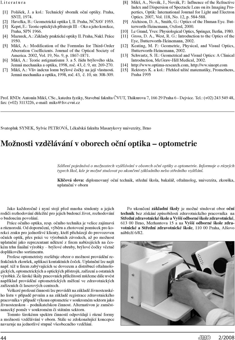 : Modfcaton of the Formulas for Thrd-Order Aberraton Coeffcents. Journal of the Optcal Socety of Amerca. 00, Vol. 9, No. 9, p. 867-87. [6] Mkš, A.: Teore astgmatsmu 3. a 5. řádu brýlového skla.