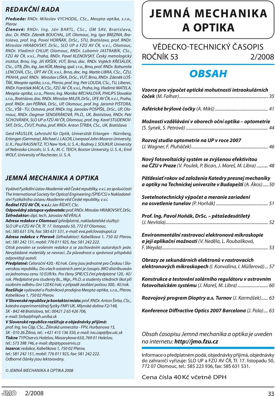 lubomír JASTRA bík, CSc., FZÚ AV ČR, v.v.., Pra ha, RNdr. Pa vel kle NOV Ský, Český me t ro lo gc ký n st tut, brno, Ing. Jří kršek, VUT, brno, doc. RNdr. Voj těch křes á lek, CSc., UTb, Zlín, Ing.