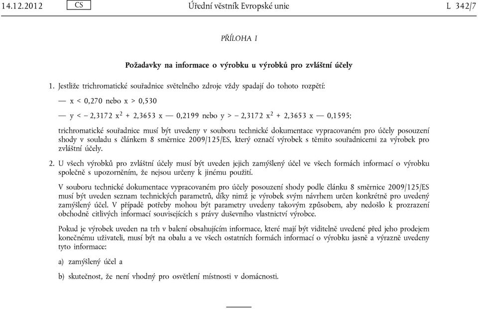 souřadnice musí být uvedeny v souboru technické dokumentace vypracovaném pro účely posouzení shody v souladu s článkem 8 směrnice 2009/125/ES, který označí výrobek s těmito souřadnicemi za výrobek