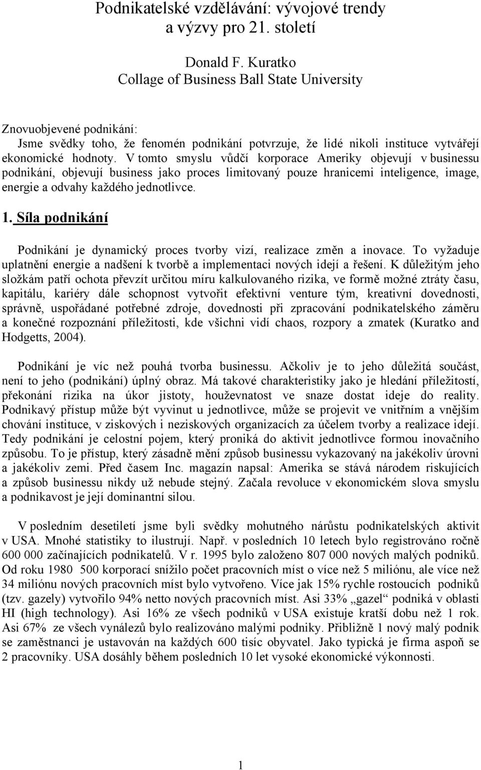 V tomto smyslu vůdčí korporace Ameriky objevují v businessu podnikání, objevují business jako proces limitovaný pouze hranicemi inteligence, image, energie a odvahy každého jednotlivce. 1.