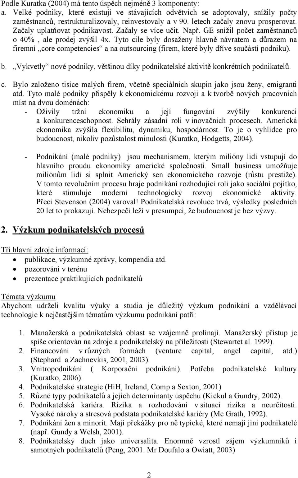 Začaly uplatňovat podnikavost. Začaly se více učit. Např. GE snížil počet zaměstnanců o 40%, ale prodej zvýšil 4x.