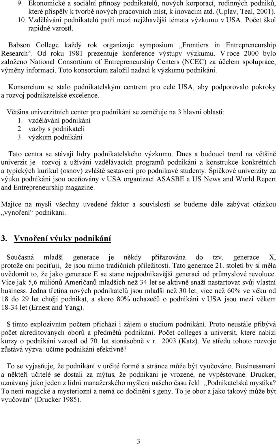 Od roku 1981 prezentuje konference výstupy výzkumu. V roce 2000 bylo založeno National Consortium of Entrepreneurship Centers (NCEC) za účelem spolupráce, výměny informací.