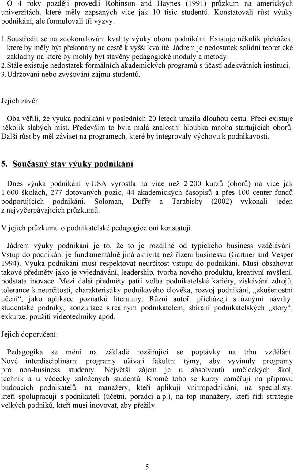 Existuje několik překážek, které by měly být překonány na cestě k vyšší kvalitě. Jádrem je nedostatek solidní teoretické základny na které by mohly být stavěny pedagogické moduly a metody. 2.